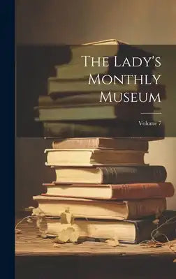 The Lady's Monthly Museum; Volume 7