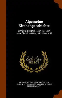 Algemeine Kirchengeschichte: Enthält Die Kirchengeschichte Vom Jahre Christi 1443 Bis 1471, Volume 38