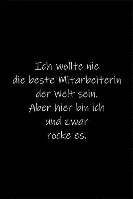 Ich wollte nie die beste Mitarbeiterin der Welt sein.: Tagebuch oder Notizbuch (6x9 Zoll) mit 120 gepunkteten Seiten.