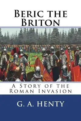 Beric the Briton: A Story of the Roman Invasion