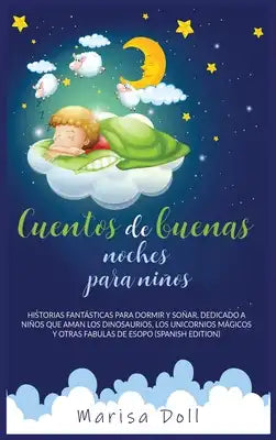 Cuentos de Buenas Noches Para Niños: Historias Fantásticas Para Dormir Y Soñar. Dedicado a Niños Que Aman Los Dinosaurios, Los Unicornios Mágicos Y Ot