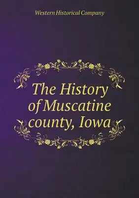 The History of Muscatine county, Iowa