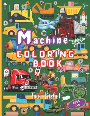 Machine Coloring Book for Boys Ages 4-8: Easy-to-color Awesome Machines. Fun-filled Adventures for Little Hands with Mighty Machines. Large 8.5" x 11"
