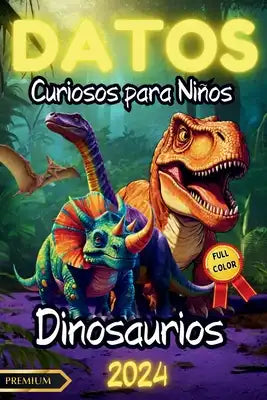 Datos Curiosos Para Niños: DINOSAURIOS Ilustrado FULL COLOR: Un viaje Educativo por el Mundo de los Dinosaurios: Despierta su interés por la cien