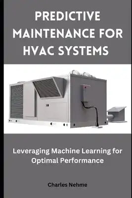 Predictive Maintenance for HVAC Systems: Leveraging Machine Learning for Optimal Performance