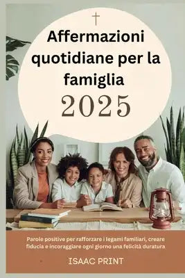 Affermazioni quotidiane per la famiglia 2025: Parole positive per rafforzare i legami familiari, creare fiducia e incoraggiare ogni giorno una felicit