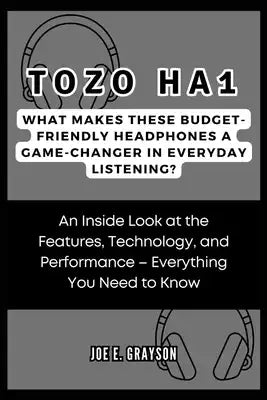 Tozo Ha1: What Makes These Budget-friendly Headphones a Game-Changer in Everyday Listening?: An Inside Look at the Features, Tec