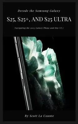 Decode the Samsung Galaxy S25, S25+, and S25 Ultra: Navigating the 2025 Galaxy Phone and One UI 7