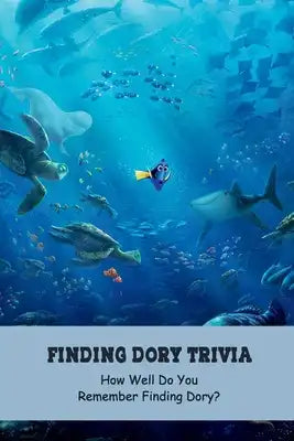 Finding Dory Trivia: How Well Do You Remember Finding Dory?: Finding Dory Facts, Q&As and Quizzs