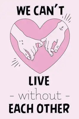 We can't live without each other: Original appreciation gift for couples to write in. Unique present for groom and bride to be, proposed day, newlywed