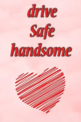 drive safe handsome: Gift for Husband / dad Gift Valentines Day Stocking Stuffer / Trucker Husband / Romance gift for men From women / Perf