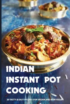 Indian Instant Pot Cooking: 20 Tasty & Easy Recipes For Vegan and Non-Vegan: Indian Instant Pot Steamer Basket