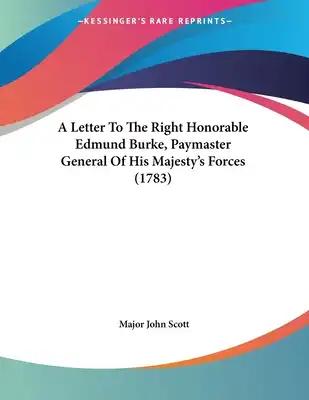 A Letter To The Right Honorable Edmund Burke, Paymaster General Of His Majesty's Forces (1783)