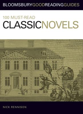 100 Must-Read Classic Novels: Bloomsbury Good Reading Guides