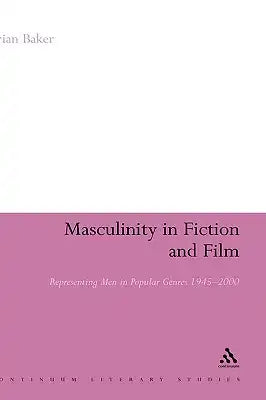 Masculinity in Fiction and Film: Representing Men in Popular Genres, 1945-2000