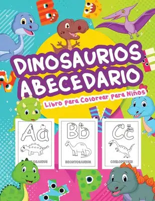 Dinosaurios Abecedario Libro para Colorear para Niños: Gran Libro del Alfabeto de los Dinosaurios para Niños y Niñas. Regalos perfectos del alfabeto d