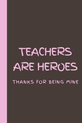 Teachers are Heroes Thanks for being Mine: A Gift for Teacher's birthday / retirement / farewell / last day of school