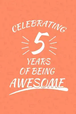 Celebrating 5 Years Of Being Awesome: Happy 5th Birthday 5 Years Old Gift For Boys And Girls