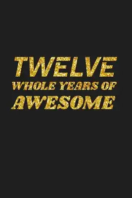 Twelve Whole Years Of Awesome: Happy 12th Birthday 12 Years Old Cute Gift For Boys & Girls