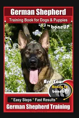 German Shepherd Training for Dogs & Puppies by BoneUP Dog Training: Are You Ready to BoneUP? "Easy Steps * Fast Results" German Shepherd Training