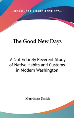 The Good New Days: A Not Entirely Reverent Study of Native Habits and Customs in Modern Washington