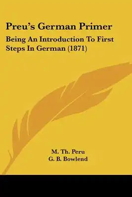 Preu's German Primer: Being An Introduction To First Steps In German (1871)