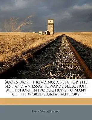 Books worth reading; a plea for the best and an essay towards selection, with short introductions to many of the world's great authors