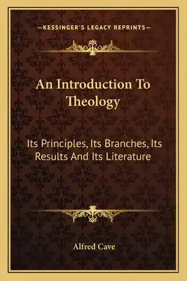 An Introduction to Theology: Its Principles, Its Branches, Its Results and Its Literature