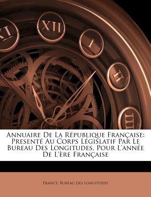 Annuaire de la République Française: Presenté Au Corps Législatif Par Le Bureau Des Longitudes, Pour l'Année de l'Ère Française