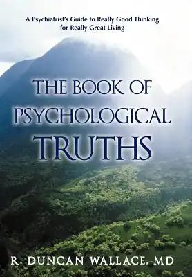 The Book of Psychological Truths: A Psychiatrist's Guide to Really Good Thinking for Really Great Living