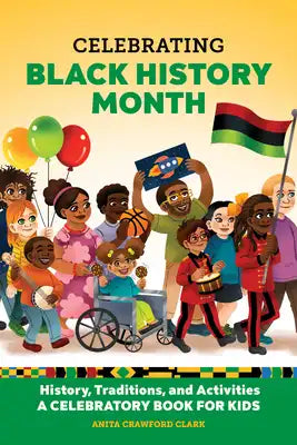 Celebrating Black History Month: History, Traditions, and Activities - A Celebratory Book for Kids