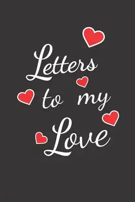 Blank Lined Journal Notebook. Letters to my love: Funny Valentines Day gag Gift ideas for Romantic girlfriend, Boyfriend, Husband fiance, heart love