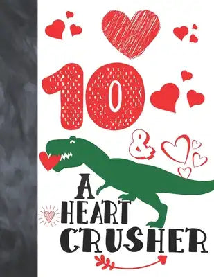 10 & A Heart Crusher: Green Dinosaur Valentines Day Gift For Boys And Girls Age 10 Years Old - Art Sketchbook Sketchpad Activity Book For Ki