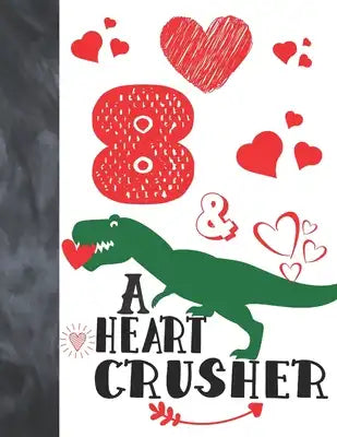 8 & A Heart Crusher: Green Dinosaur Valentines Day Gift For Boys And Girls Age 8 Years Old - College Ruled Composition Writing School Noteb
