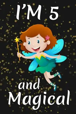 I'm 5 and Magical: Happy 5th Birthday Magical Fairy Birthday Gift for 5 Years Old Girls Gift