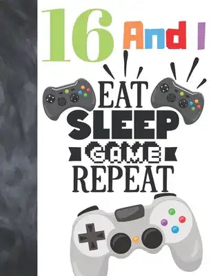 16 And I Eat Sleep Game Repeat: Video Game Controller Gift For Teen Gamer Boys And Girls Age 16 Years Old - Art Sketchbook Sketchpad Activity Book For