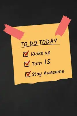 To Do Today Wake Up Turn 15 Stay Awesome: 15 Years Old Funny Gift For Boys & Girls Happy 15th Birthday