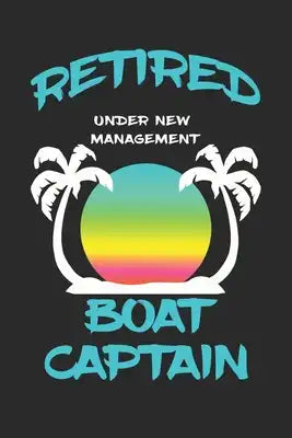 Retired Boat Captain Under New Management: Funny White Elephant Gag Gifts For Coworkers Going Away, Birthday, Retirees, Friends & Family Secret Santa