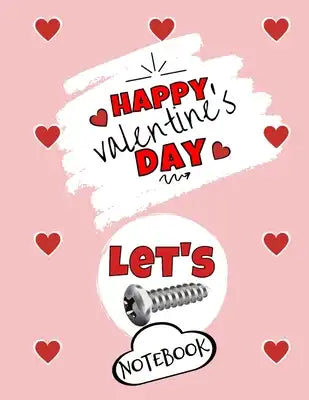 Happy Valentine's Day- Let's Screw - Notebook - Cute Gift Ideas For Him or Her: Funny Gift For Boyfriend or Husband - Girlfriend or Wife Diary - Valen