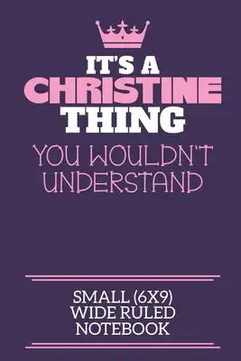 It's A Christine Thing You Wouldn't Understand Small (6x9) Wide Ruled Notebook: A cute notebook or notepad to write in for any book lovers, doodle wri