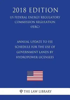 Annual Update to Fee Schedule for the Use of Government Lands by Hydropower Licensees (US Federal Energy Regulatory Commission Regulation) (FERC) (201