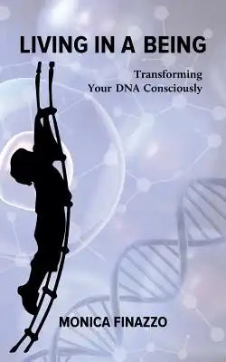 Living in a Being - Transforming Your DNA Consciously