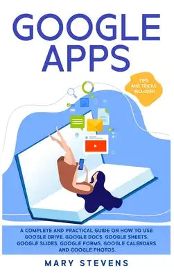 Google Apps: G Suite. A Complete and Practical Guide on How to Use Google Drive, Google Docs, Google Sheets, Google Slides, Google