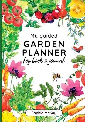 My Guided Garden Planner Log Book and Journal: The Gardener's Year-Round Companion for Planning, Tracking, and Celebrating Garden Life