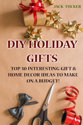 DIY Holiday Gifts: Top 30 Interesting Gift & Home Decor Ideas to Make on a Budget!