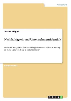 Nachhaltigkeit und Unternehmensidentität: Führt die Integration von Nachhaltigkeit in die Corporate Identity zu mehr Umweltschutz in Unternehmen?