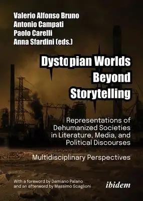Dystopian Worlds Beyond Storytelling: Representations of Dehumanized Societies in Literature, Media, and Political Discourses: Multidisciplinary Persp