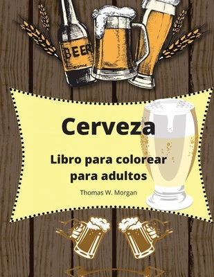 Cerveza Libro para colorear para adultos: Libro para colorear para hombres Libro para colorear divertido para los amantes de la cerveza Regalo increíb