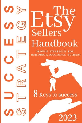 The Etsy Sellers Handbook 2023: Proven Strategies for Building a Successful Etsy Business