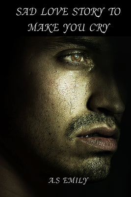 Sad love Story To Make You Cry: A Story of Love, Loss, and Regret